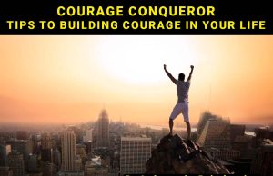 Courage Conqueror – Tips To Building Courage In Your Life
