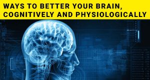 Ways to Better Your Brain, Cognitively and Physiologically