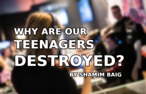 Why are our teenagers destroyed? Why are our teenagers destroyed?
