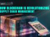 How Blockchain is Revolutionizing Supply Chain Management How Blockchain is Revolutionizing Supply Chain Management