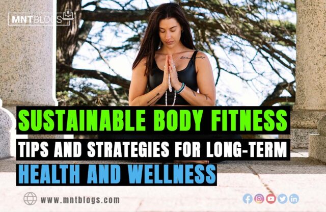 Sustainable Body Fitness - Tips and strategies for long-term health and wellness