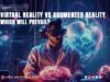 Virtual Reality vs. Augmented Reality: Which Will Prevail? Virtual Reality vs. Augmented Reality, Which Will Prevail
